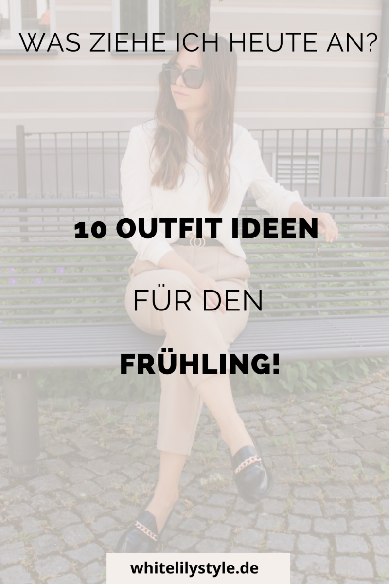 Was ziehe ich heute an ? 10 Outfit Ideen für den Frühling